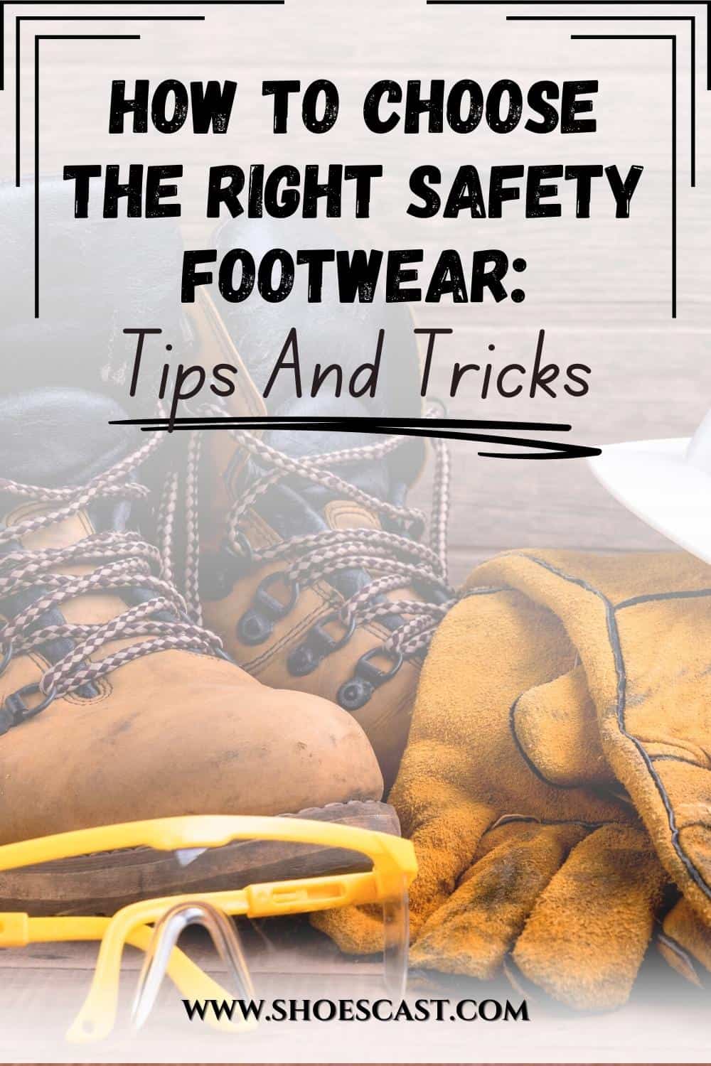 How To Choose The Right Safety Footwear: Tips And Tricks