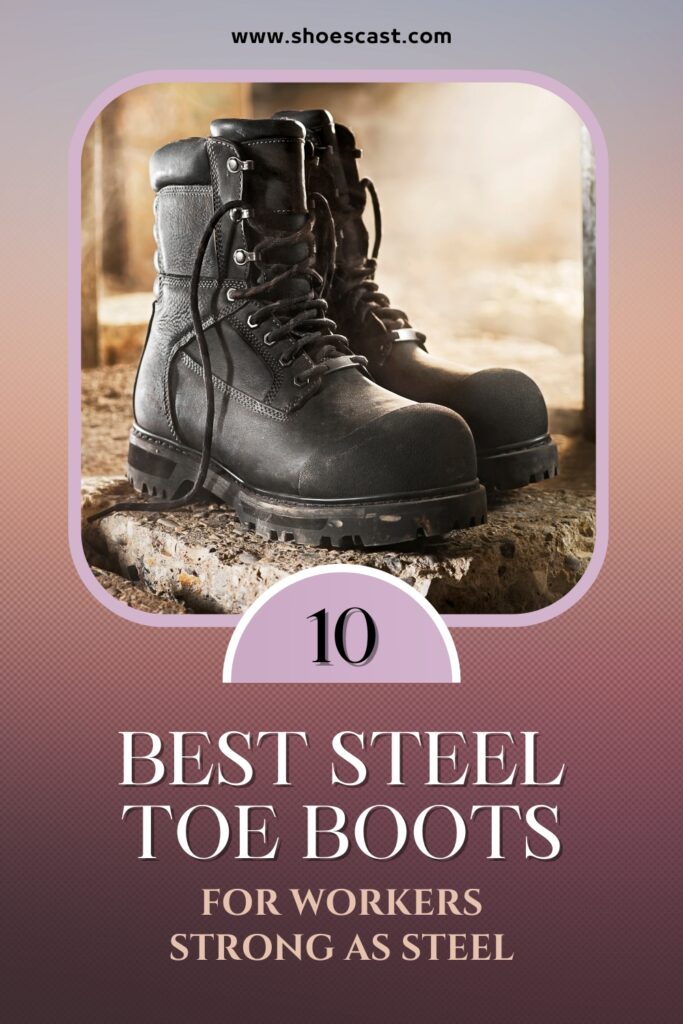 10 Best Steel Toe Boots For Workers Strong As Steel