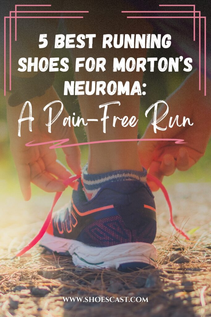 5 Best Running Shoes For Morton's Neuroma: A Pain-Free Run