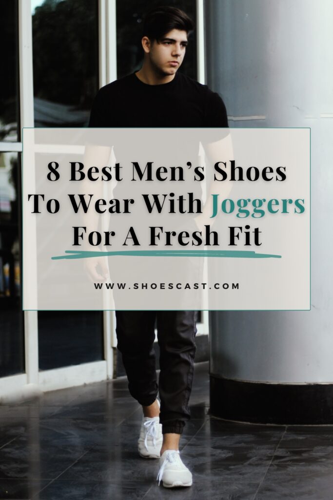 8 Best Men's Shoes To Wear With Joggers For A Fresh Fit