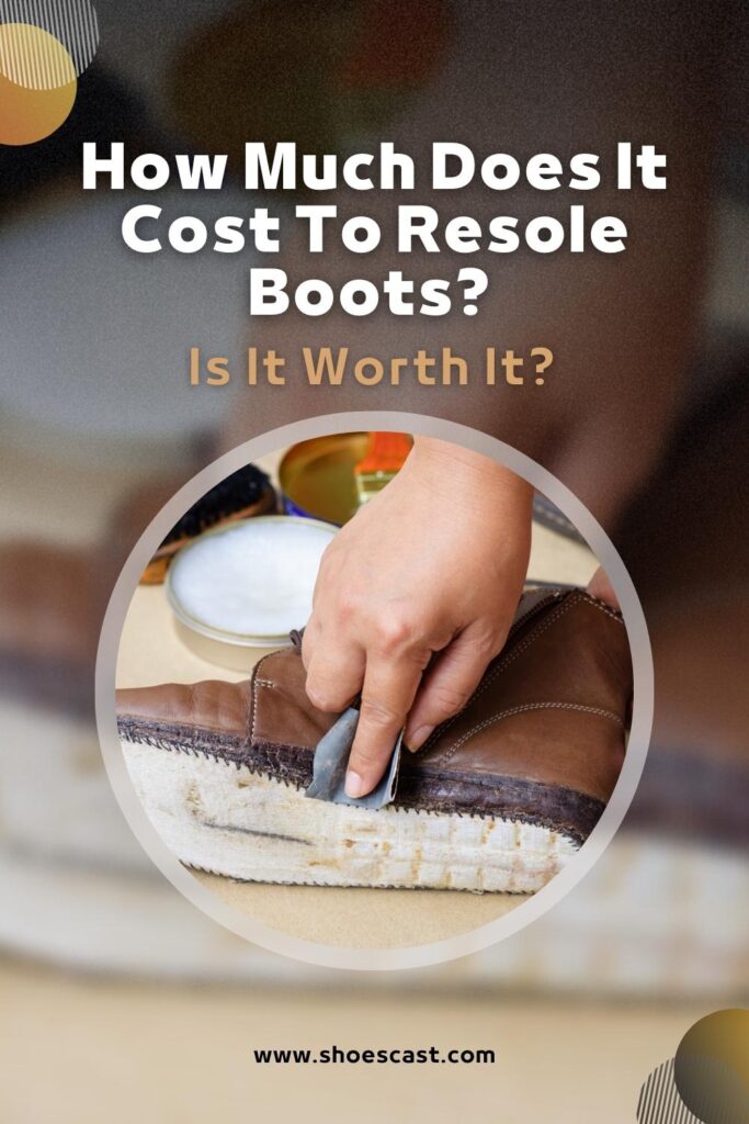 How Much Does It Cost To Resole Boots Is It Worth It