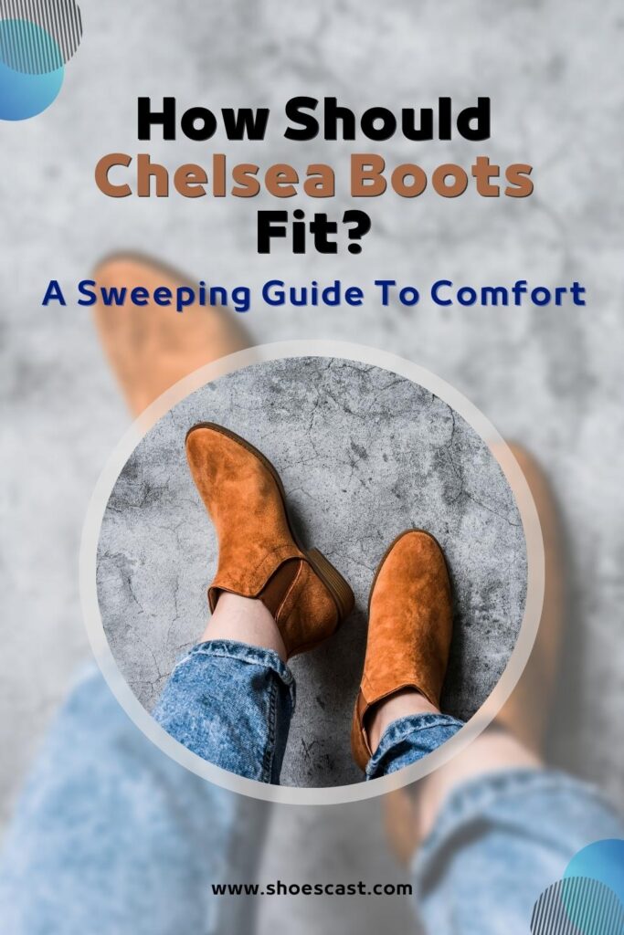 How Should Chelsea Boots Fit A Sweeping Guide To Comfort