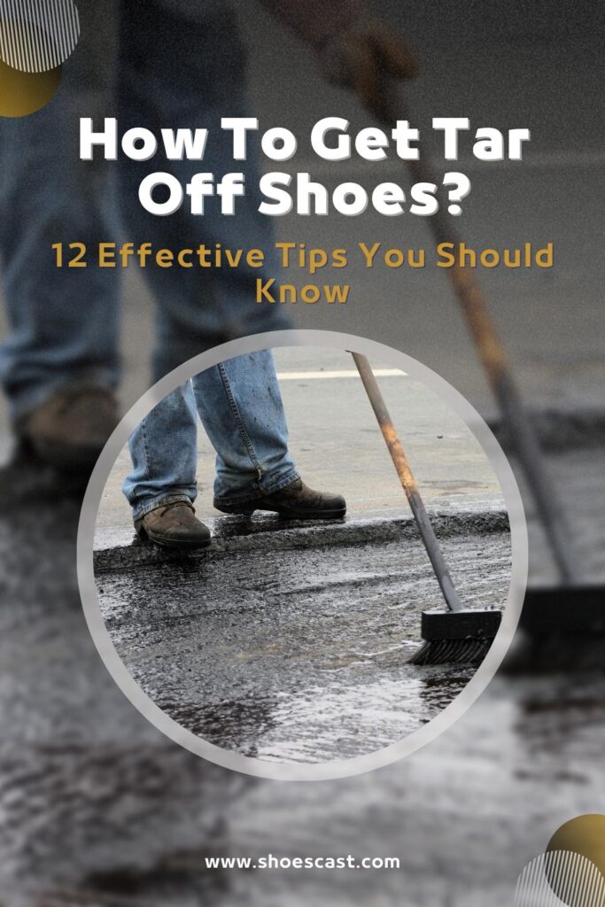 How To Get Tar Off Shoes 12 Effective Tips You Should Know