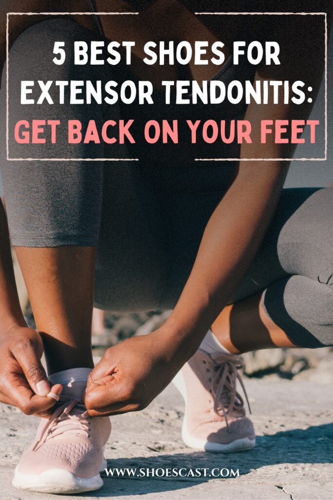 5 Best Shoes For Extensor Tendonitis Get Back On Your Feet