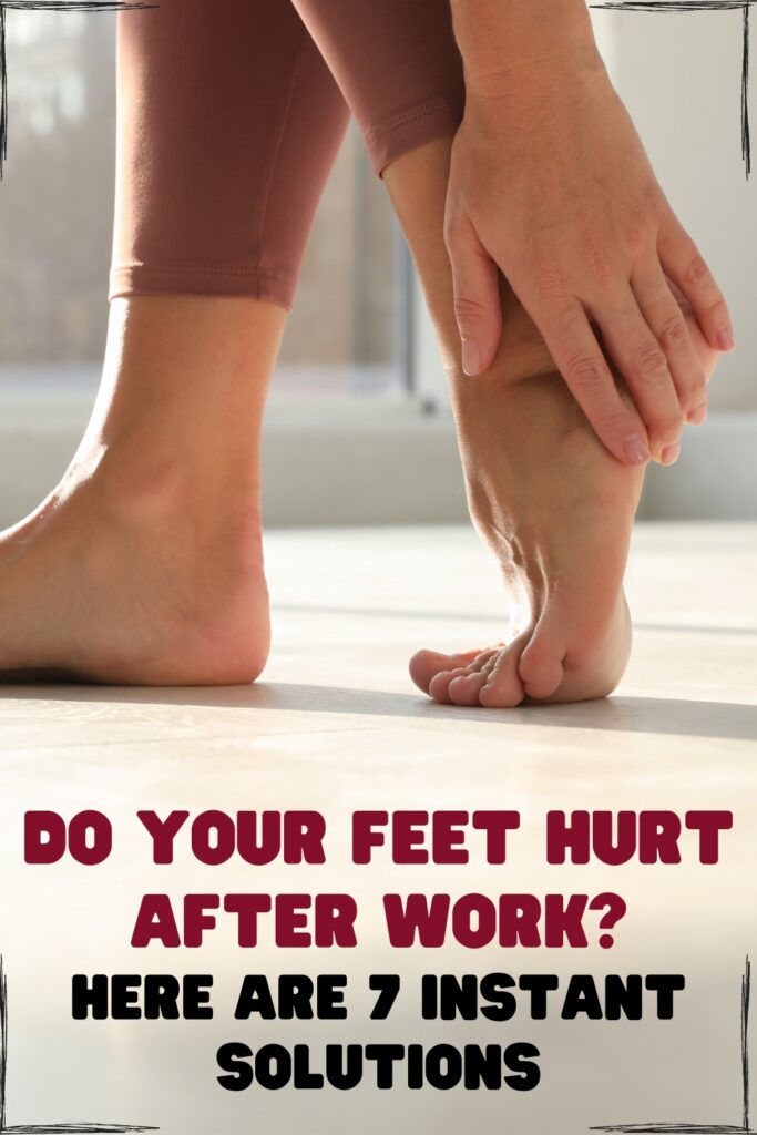 Do Your Feet Hurt After Work Here Are 7 Instant Solutions