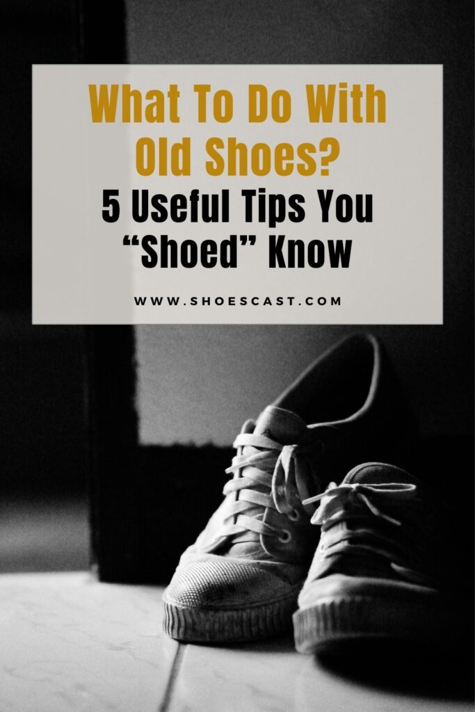 What To Do With Old Shoes 5 Useful Tips You Shoed Know