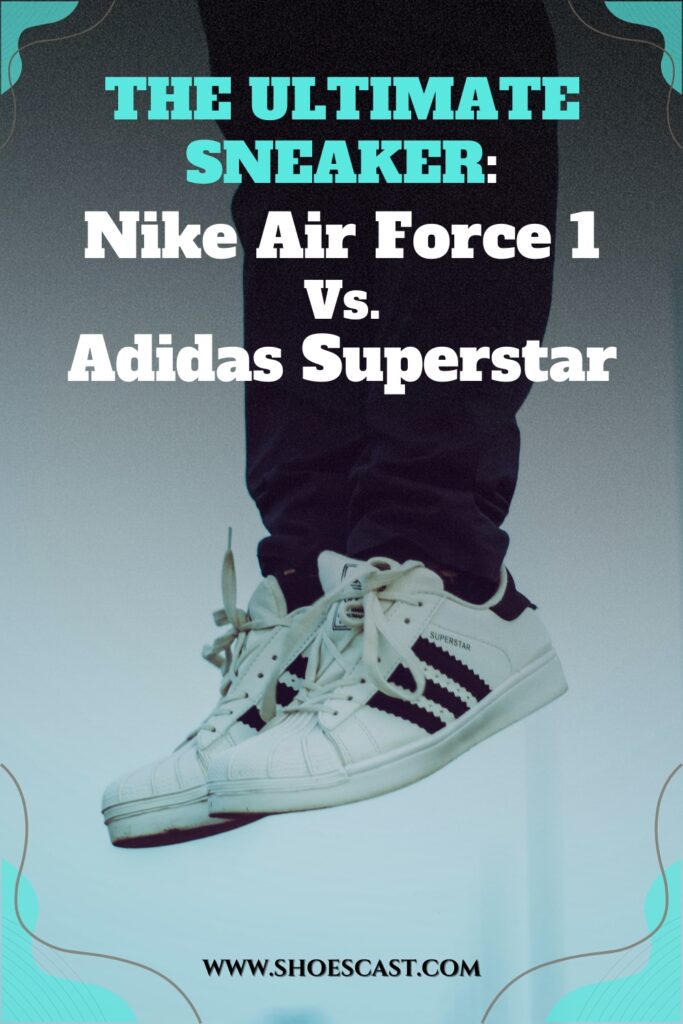 The Ultimate Sneaker Nike Air Force 1 Vs. Adidas Superstar