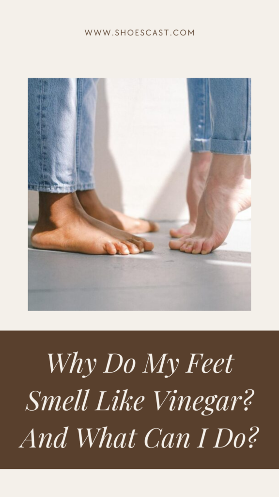 Why Do My Feet Smell Like Vinegar? And What Can I Do?